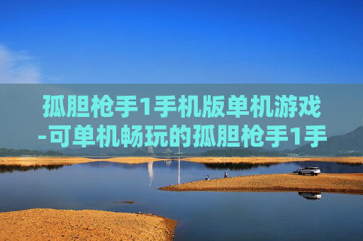 孤胆枪手1手机版单机游戏-可单机畅玩的孤胆枪手1手机移植版游戏