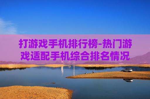 打游戏手机排行榜-热门游戏适配手机综合排名情况