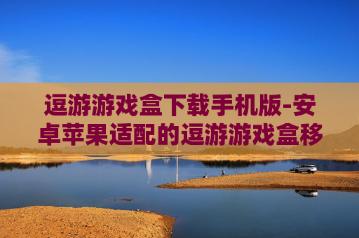 逗游游戏盒下载手机版-安卓苹果适配的逗游游戏盒移动端下载