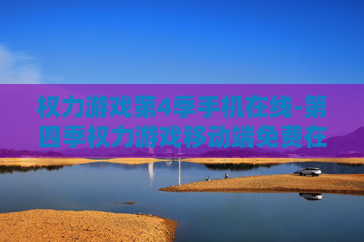 权力游戏第4季手机在线-第四季权力游戏移动端免费在线观看