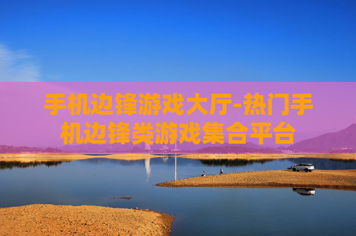 手机边锋游戏大厅-热门手机边锋类游戏集合平台