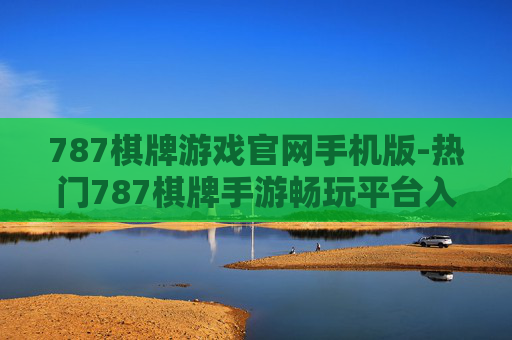 787棋牌游戏官网手机版-热门787棋牌手游畅玩平台入口