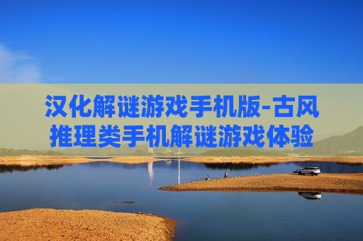 汉化解谜游戏手机版-古风推理类手机解谜游戏体验