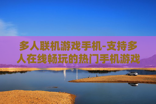 多人联机游戏手机-支持多人在线畅玩的热门手机游戏