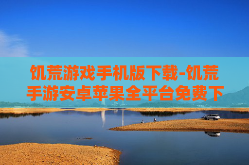 饥荒游戏手机版下载-饥荒手游安卓苹果全平台免费下载渠道