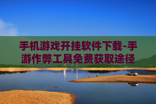 手机游戏开挂软件下载-手游作弊工具免费获取途径