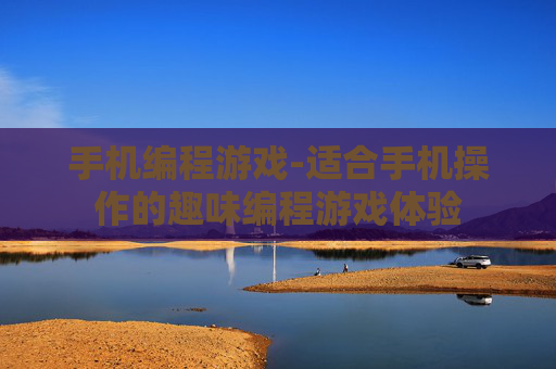 手机编程游戏-适合手机操作的趣味编程游戏体验