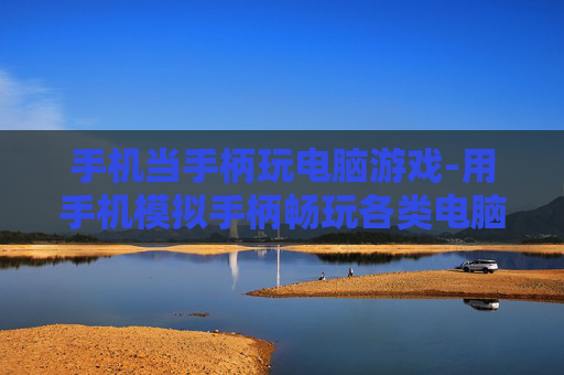 手机当手柄玩电脑游戏-用手机模拟手柄畅玩各类电脑游戏