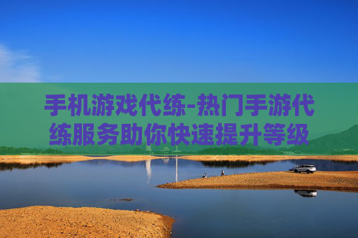 手机游戏代练-热门手游代练服务助你快速提升等级