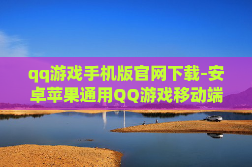qq游戏手机版官网下载-安卓苹果通用QQ游戏移动端官网入口下载
