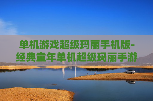 单机游戏超级玛丽手机版-经典童年单机超级玛丽手游版本
