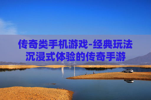 传奇类手机游戏-经典玩法沉浸式体验的传奇手游