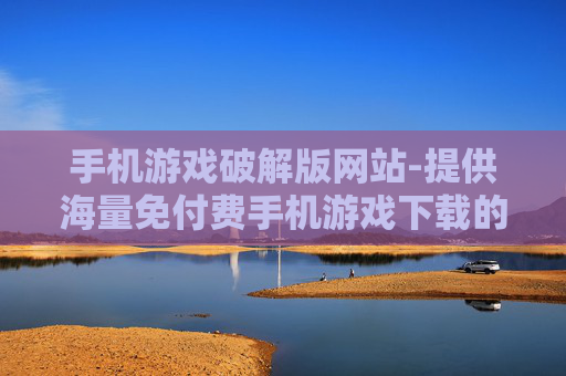 手机游戏破解版网站-提供海量免付费手机游戏下载的站点