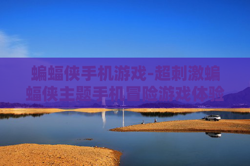 蝙蝠侠手机游戏-超刺激蝙蝠侠主题手机冒险游戏体验