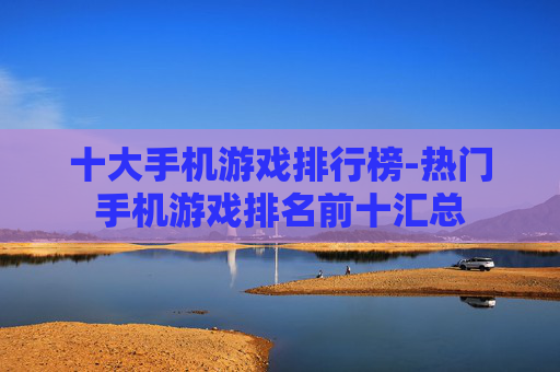 十大手机游戏排行榜-热门手机游戏排名前十汇总