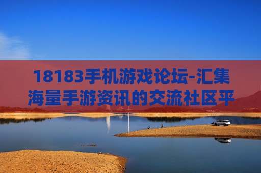 18183手机游戏论坛-汇集海量手游资讯的交流社区平台