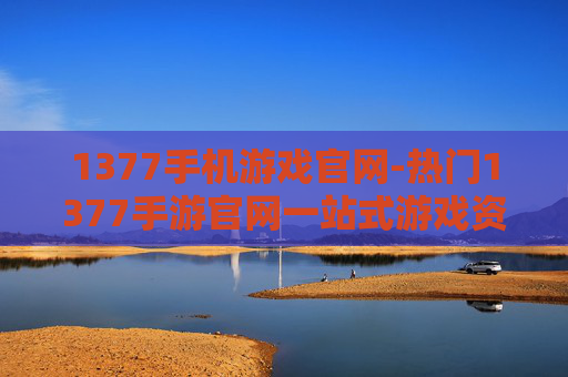 1377手机游戏官网-热门1377手游官网一站式游戏资源平台