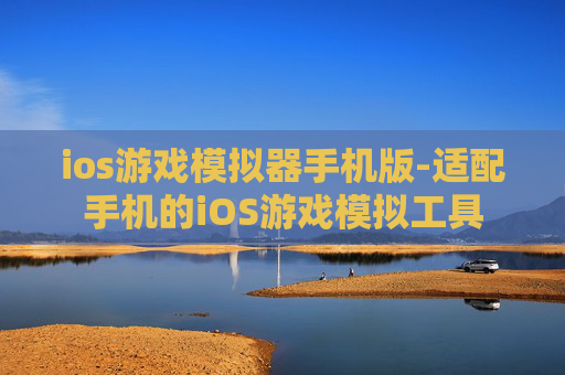 ios游戏模拟器手机版-适配手机的iOS游戏模拟工具