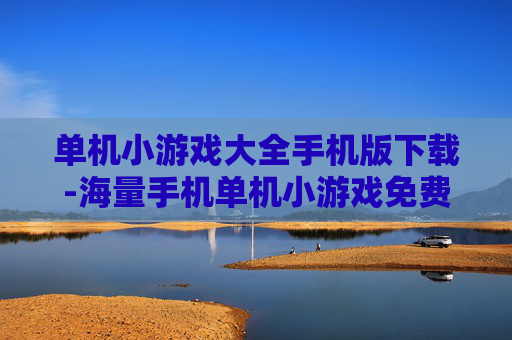 单机小游戏大全手机版下载-海量手机单机小游戏免费下载资源