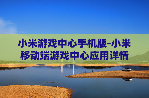 小米游戏中心手机版-小米移动端游戏中心应用详情