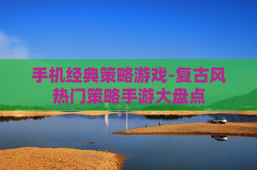 手机经典策略游戏-复古风热门策略手游大盘点