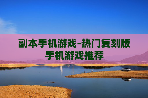 副本手机游戏-热门复刻版手机游戏推荐