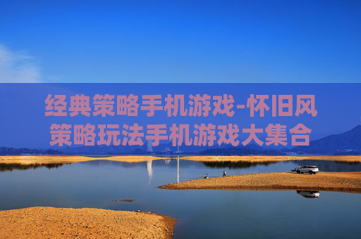 经典策略手机游戏-怀旧风策略玩法手机游戏大集合