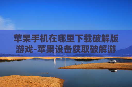 苹果手机在哪里下载破解版游戏-苹果设备获取破解游戏下载途径