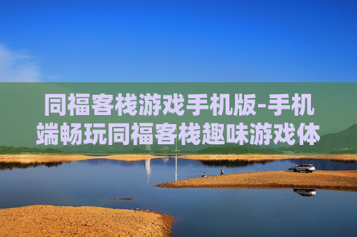 同福客栈游戏手机版-手机端畅玩同福客栈趣味游戏体验