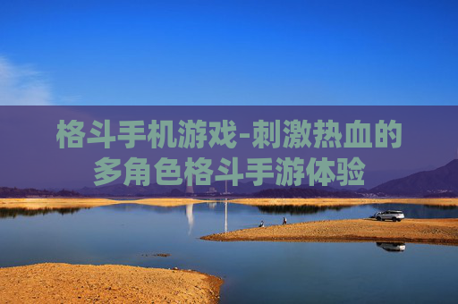 格斗手机游戏-刺激热血的多角色格斗手游体验