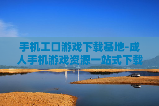手机工口游戏下载基地-成人手机游戏资源一站式下载平台