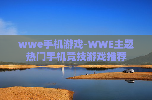 wwe手机游戏-WWE主题热门手机竞技游戏推荐