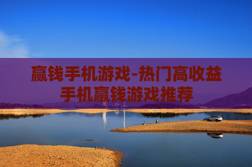 赢钱手机游戏-热门高收益手机赢钱游戏推荐