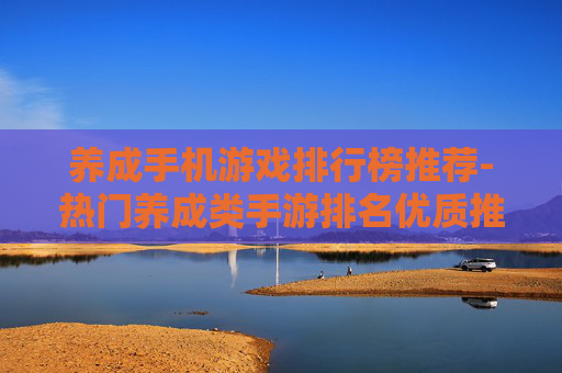 养成手机游戏排行榜推荐-热门养成类手游排名优质推荐