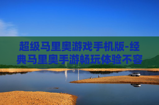 超级马里奥游戏手机版-经典马里奥手游畅玩体验不容错过
