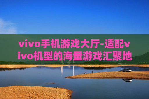 vivo手机游戏大厅-适配vivo机型的海量游戏汇聚地