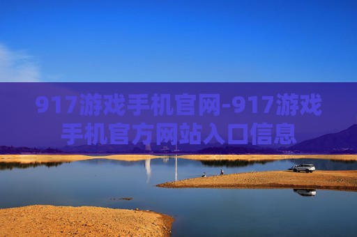917游戏手机官网-917游戏手机官方网站入口信息