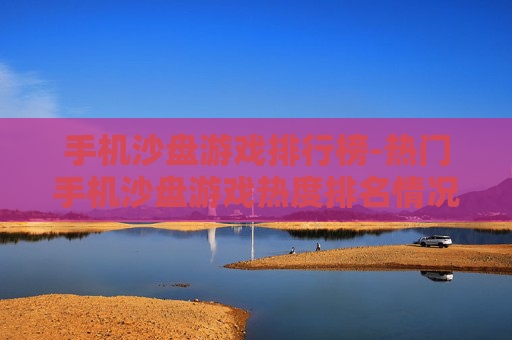 手机沙盘游戏排行榜-热门手机沙盘游戏热度排名情况