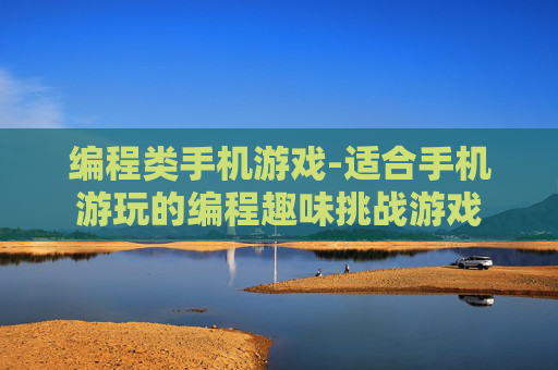 编程类手机游戏-适合手机游玩的编程趣味挑战游戏