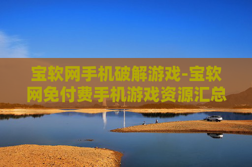 宝软网手机破解游戏-宝软网免付费手机游戏资源汇总