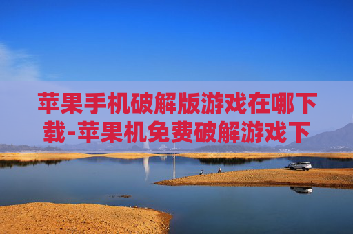 苹果手机破解版游戏在哪下载-苹果机免费破解游戏下载渠道揭秘
