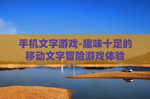 手机文字游戏-趣味十足的移动文字冒险游戏体验