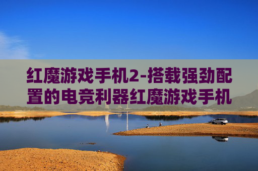红魔游戏手机2-搭载强劲配置的电竞利器红魔游戏手机2