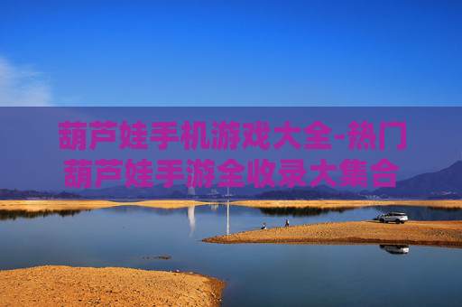 葫芦娃手机游戏大全-热门葫芦娃手游全收录大集合