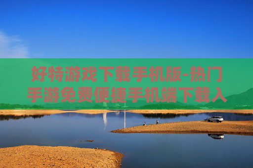 好特游戏下载手机版-热门手游免费便捷手机端下载入口
