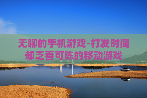 无聊的手机游戏-打发时间却乏善可陈的移动游戏