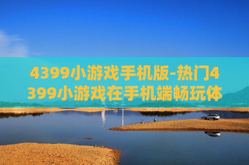 4399小游戏手机版-热门4399小游戏在手机端畅玩体验