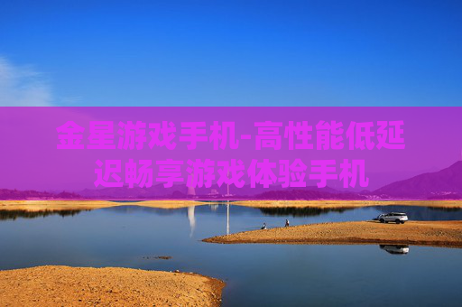 金星游戏手机-高性能低延迟畅享游戏体验手机