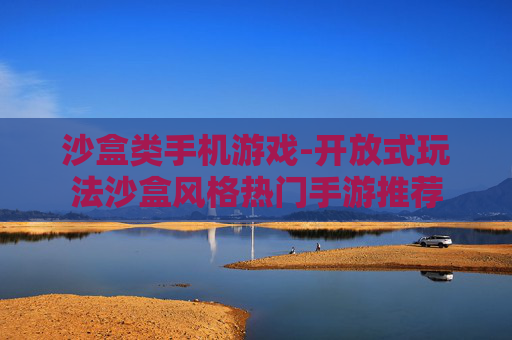 沙盒类手机游戏-开放式玩法沙盒风格热门手游推荐
