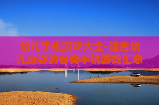 幼儿手机游戏大全-适合幼儿玩耍的各类手机游戏汇总